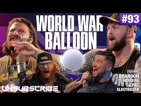 World War Balloon ft. Brandon Herrera & The Fat Electrician - Unsubscribe Podcast Ep 93 thumbnail