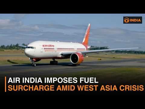Air India imposes fuel surcharge amid West Asia crisis thumbnail