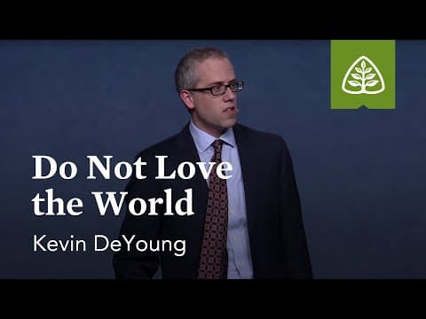Kevin DeYoung: Do Not Love the World thumbnail