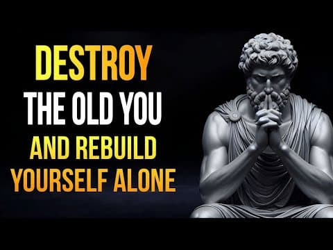 DESTROY THE OLD YOU AND REBUILD YOURSELF ALONE | Stoicism thumbnail