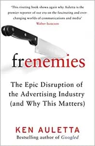 Frenemies: The Epic Disruption of the Ad Business (and Everything Else)