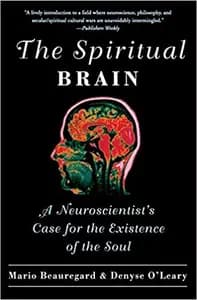 The Spiritual Brain: A Neuroscientist's Case for the Existence of the Soul