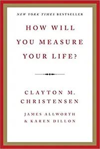 How Will You Measure Your Life? by Clayton Christensen