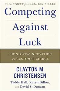 Competing Against Luck by Clayton Christensen
