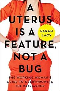 The Uterus Is a Feature, Not a Bug by Sarah Lacy