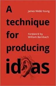 A Technique for Producing Ideas by James Webb Young