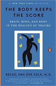 The Body Keeps The Score: Brain, Mind, and Body in the Healing of Trauma