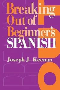 Breaking Out of Beginner's Spanish by Joseph Keenan