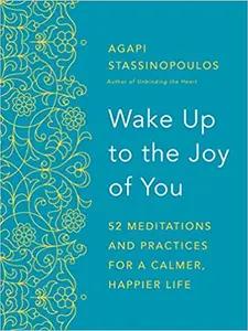 Wake Up to the Joy of You by Agapi Stassinopoulos