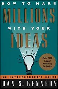 How to Make Millions with Your Ideas by Dan S. Kennedy