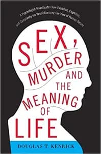 Sex, Murder, and the Meaning of Life by Douglas Kenrick