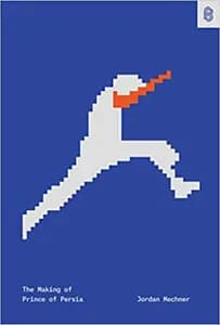 The Making of Prince of Persia: Journals 1985 - 1993