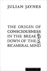 The Origin of Consciousness in the Breakdown of the Bicameral Mind by Julian Jaynes