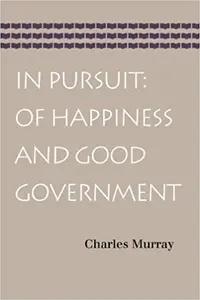 In Pursuit of Happiness and Good Government by Charles Murrray