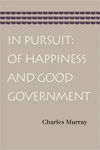 In Pursuit of Happiness and Good Government by Charles Murrray