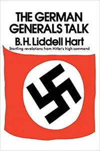 The German Generals Talk by Basil H. Liddell Hart