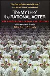 The Myth of the Rational Voter: Why Democracies Choose Bad Policies