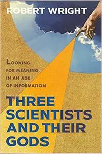 Three Scientists and Their Gods by Robert Wright