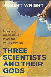 Three Scientists and Their Gods by Robert Wright