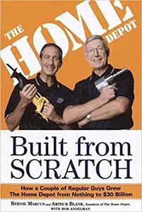 Built from Scratch by Bernie Marcus