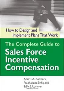 The Complete Guide to Sales Force Incentive Compensation by Andris A. Zoltners