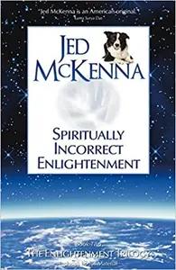 Spiritually Incorrect Enlightenment by Jed McKenna