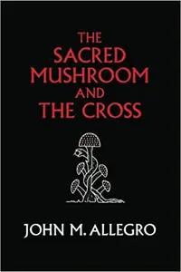 The Sacred Mushroom and the Cross by John Allegro