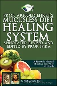 Prof. Arnold Ehret's Mucusless Diet Healing System by Arnold Ehret