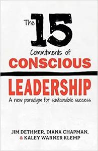 The 15 Commitments of Conscious Leadership by Jim Dethmer