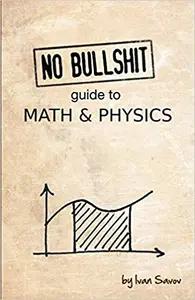 No Bullshit Guide to Math and Physics by Ivan Savov