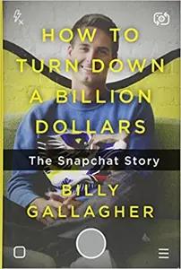 How To Turn Down A Billion Dollars by Billy Gallagher