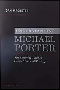 Understanding Michael Porter: The Essential Guide to Competition and Strategy
