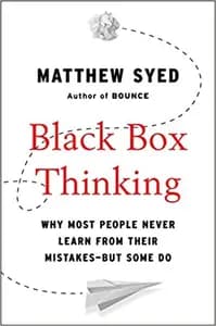 Black Box Thinking: Why Most People Never Learn from Their Mistakes--But Some Do