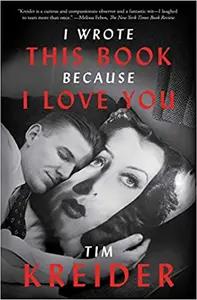 I Wrote This Book Because I Love You by Tim Kreider