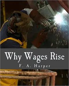 Why Wages Rise by F.A. Harper