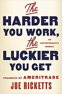 The Harder You Work, The Luckier You Get by Joe Ricketts