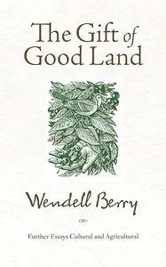 The Gift of Good Land by Wendell Berry