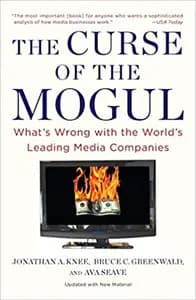 The Curse of the Mogul: What's Wrong with the World's Leading Media Companies