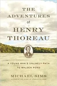 The Adventures of Henry Thoreau: A Young Man's Unlikely Path to Walden Pond