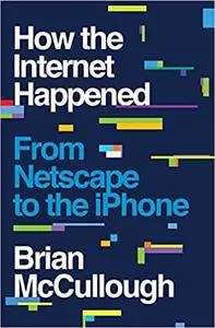 How The Internet Happened by Brian McCullough