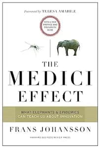 The Medici Effect: What Elephants and Epidemics Can Teach Us About Innovation