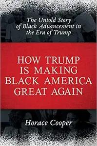How Trump Is Making Black America Great Again by Horace Cooper