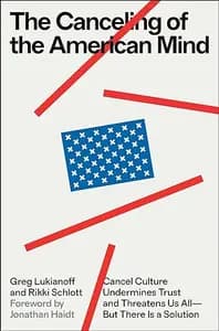 The Canceling of the American Mind: Cancel Culture Undermines Trust and Threatens Us All―But There Is a Solution
