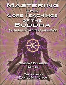 Mastering the Core Teachings of the Buddha by Daniel Ingram