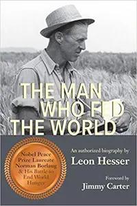 The Man Who Fed The World by Leon Hesser