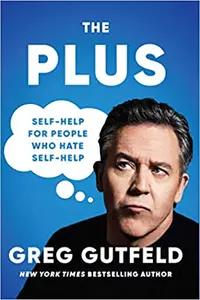 The Plus, Self-Help for People Who Hate Self-Help by Greg Gutfeld