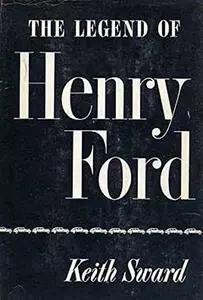 The Legend of Henry Ford by Keith Sward