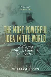 The Most Powerful Idea In The World by William Rosen
