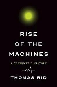 Rise of the Machines by Thomas Rid