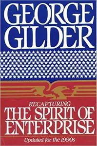 Recapturing The Spirit Of Enterprise by George Gilder